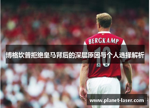 博格坎普拒绝皇马背后的深层原因与个人选择解析