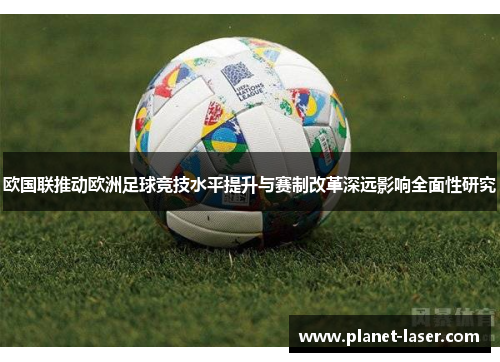 欧国联推动欧洲足球竞技水平提升与赛制改革深远影响全面性研究