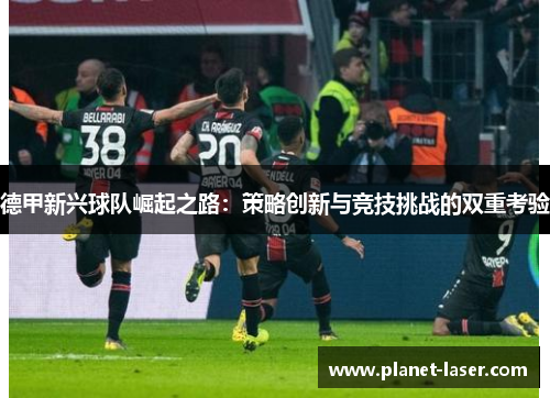 德甲新兴球队崛起之路：策略创新与竞技挑战的双重考验