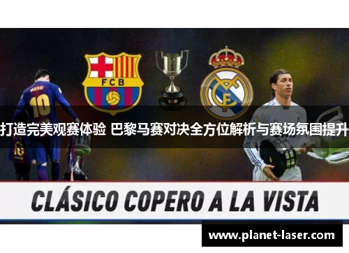 打造完美观赛体验 巴黎马赛对决全方位解析与赛场氛围提升 打造完美观赛体验 巴黎马赛对决全方位解析与赛场氛围提升